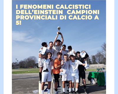 I FENOMENI CALCISTICI DELL’EINSTEIN. Campioni provinciali di calcio a 5!